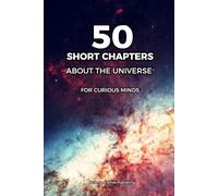 THE UNIVERSE FOR BEGINNERS: 50 SHORT CHAPTERS: A Simple Guide to Space, Planets, Stars, Black Holes and the Secrets of the Cosmos - For Curious Minds (Curious Minds Collection)