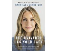 The Universe Has Your Back: Transform Fear to Faith by Gabrielle Bernstein