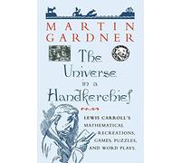 The Universe in a Handkerchief: Lewis Carroll’s Mathematical Recreations, Games, Puzzles, and Word Plays