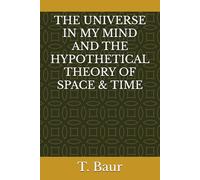 THE UNIVERSE IN MY MIND AND THE HYPOTHETICAL THEORY OF SPACE & TIME: Understanding The Universe | Concept of Physics | String Theory | Mass | Gravity ... | Time | Space | Cosmos | Higher Dimensions