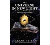 The Universe in New Light: What the James Webb Space Telescope Is Revealing About Everything