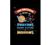 The Universe Is Made Of Protons Neurons And Morons: 6x9 Science Journal & Notebook 5x5 Graph Paper Gift For A Physicist