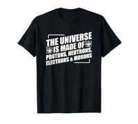 The Universe Is Made Of Protons Neutrons Electrons and Moron T-Shirt