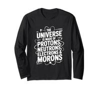 The Universe is Made of Protons Neutrons Electrons Morons Long Sleeve T-Shirt