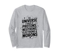 The Universe is Made of Protons Neutrons Electrons Morons Long Sleeve T-Shirt