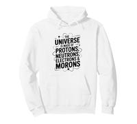 The Universe is Made of Protons Neutrons Electrons Morons Pullover Hoodie