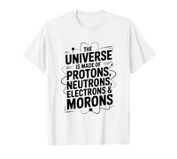 The Universe is Made of Protons Neutrons Electrons Morons T-Shirt