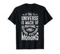 The Universe Is Made Of Protons Neutrons Electrons Morons T-Shirt