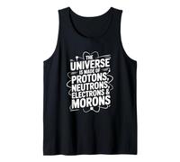 The Universe is Made of Protons Neutrons Electrons Morons Tank Top