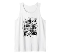 The Universe is Made of Protons Neutrons Electrons Morons Tank Top