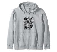 The Universe is Made of Protons Neutrons Electrons Morons Zip Hoodie