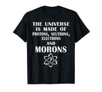 The Universe is Made Of Protons, Neutrons, Electrons, Shirt T-Shirt