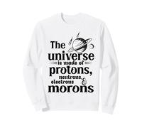 The Universe is Made of Protons Neutrons Electrons Sweatshirt