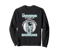 The Universe Is Made Up Of Protons Electrons Neutrons Morons Sweatshirt