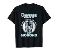 The Universe Is Made Up Of Protons Electrons Neutrons Morons T-Shirt