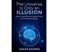 The Universe Is Only an Illusion: What Exists Beyond Matter, Mind and Perceived Reality