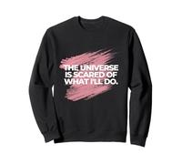 The Universe is scared of what I'll do. Sweatshirt