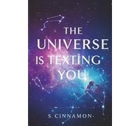 The Universe is Texting You: How to Read the Signs and Get the Message