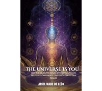 The Universe Is You: How the seven principles of the KyBaLion are related to our energy centers to create our reality