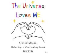 The Universe Loves ME: A Mindfulness Coloring + Journaling Book for Kids