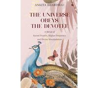 The Universe Obeys The Devotee: A Blend of Sacred Prayers, Higher Frequency and Divine Manifestation