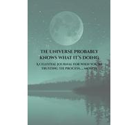 The Universe Probably Knows What It's Doing: A Celestial Journal for When You're Trusting the Process..... Mostly