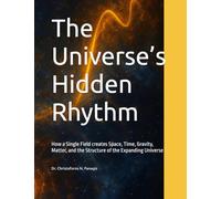 The Universe’s Hidden Rhythm: How a Single Field creates Space, Time, Gravity, Matter, and the Structure of the Expanding Universe