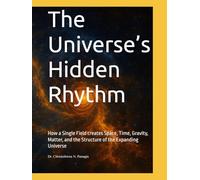 The Universe’s Hidden Rhythm: How a Single Field creates Space, Time, Gravity, Matter, and the Structure of the Expanding Universe