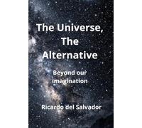 The Universe, The Alternative: Beyond our imagination
