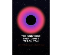 THE UNIVERSE THEY DIDN'T TEACH YOU: Everything about space that never made it into the textbook