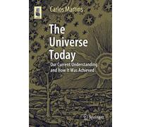 The Universe Today : Our Current Understanding and How It Was Achieved