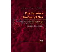 The Universe We Cannot See: The Physical Limits of Human Perception and the Ultimate Question of Knowledge