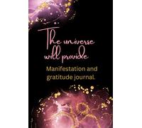 The Universe Will Provide: A Manifestation and Gratification Journal.