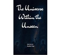 The Universe Within the Unseen Finding Light in All That is Hidden