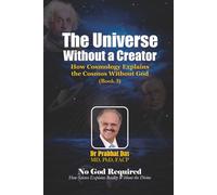 The Universe Without a Creator: How Cosmology Explains the Cosmos Without God (No God Required)
