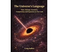 The Universe's Language: Time, Entropy, Geometry, Compression, and Expansion in One Code