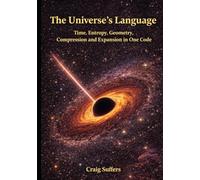 The Universe's Language: Time, Entropy, Geometry, Compression, and Expansion in One Code