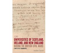 The Universities of Scotland, Ireland, and New England during the British Civil Wars: Contested Seminaries (Studies in Early Modern Cultural, Political and Social History)