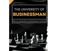 THE UNIVERSITY OF BUSINESSMAN: Step-by-step guide to developing your business (Desarrollo Personal y Profesional)