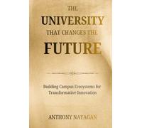 THE UNIVERSITY THAT CHANGES THE FUTURE: Building Campus Ecosystems for Transformative Innovation