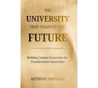 THE UNIVERSITY THAT CHANGES THE FUTURE: Building Campus Ecosystems for Transformative Innovation