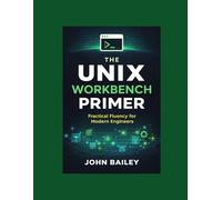 The Unix Workbench Primer: Practical Fluency for Modern Engineers: 5 (Site Reliability Engineering)
