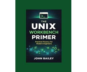 The Unix Workbench Primer: Practical Fluency for Modern Engineers: 5 (Site Reliability Engineering)
