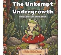 The Unkempt Undergrowth: A Goblincore Coloring Book of Tangled Roots, Fungi, and Forest Floor Treasures