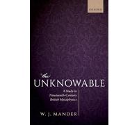 The Unknowable: A Study in Nineteenth-Century British Metaphysics