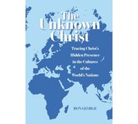The Unknown Christ: Tracing Christ's Hidden Presence in the Cultures of the World's Nations