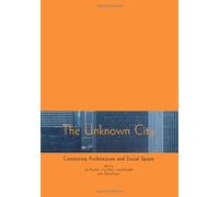 The Unknown City - Contesting Architecture & Social Space: Contesting Architecture and Social Space