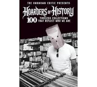 The Unknown Critic Presents: Hoarders of History - 100 Timeless Collections That Reflect Who We Are (The Chronicles of the Unknown Critic)