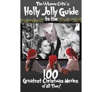The Unknown Critic's Holly Jolly Guide to the 100 Greatest Christmas Movies of All Time! (The Chronicles of the Unknown Critic)