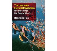 The Unknown Cultural Revolution: Life and Change in a Chinese Village